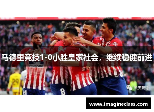 马德里竞技1-0小胜皇家社会，继续稳健前进