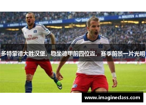 多特蒙德大胜汉堡，稳坐德甲前四位置，赛季前景一片光明