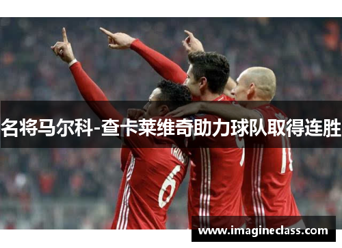名将马尔科-查卡莱维奇助力球队取得连胜