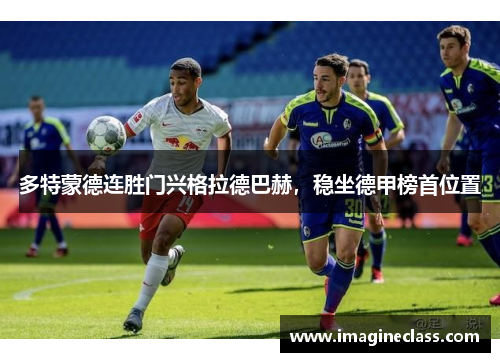 多特蒙德连胜门兴格拉德巴赫，稳坐德甲榜首位置