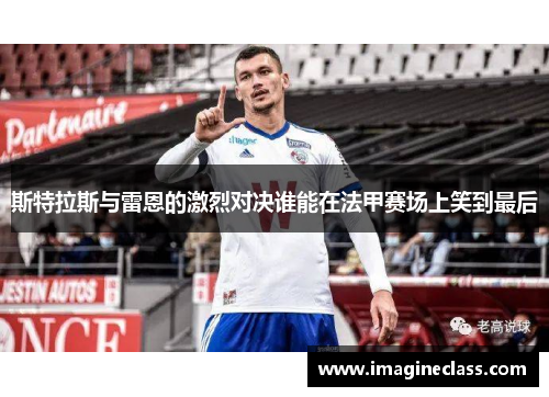斯特拉斯与雷恩的激烈对决谁能在法甲赛场上笑到最后