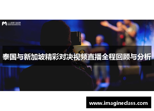 泰国与新加坡精彩对决视频直播全程回顾与分析
