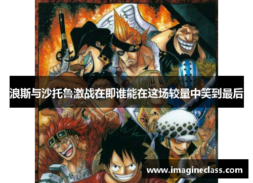 浪斯与沙托鲁激战在即谁能在这场较量中笑到最后